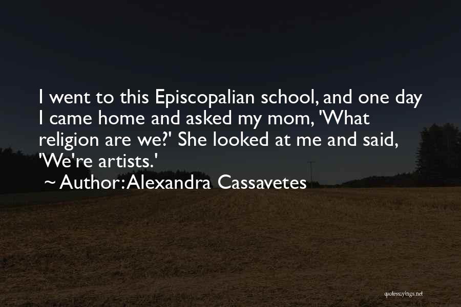 Alexandra Cassavetes Quotes: I Went To This Episcopalian School, And One Day I Came Home And Asked My Mom, 'what Religion Are We?'