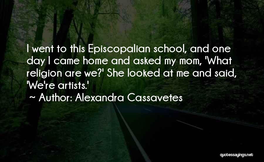 Alexandra Cassavetes Quotes: I Went To This Episcopalian School, And One Day I Came Home And Asked My Mom, 'what Religion Are We?'