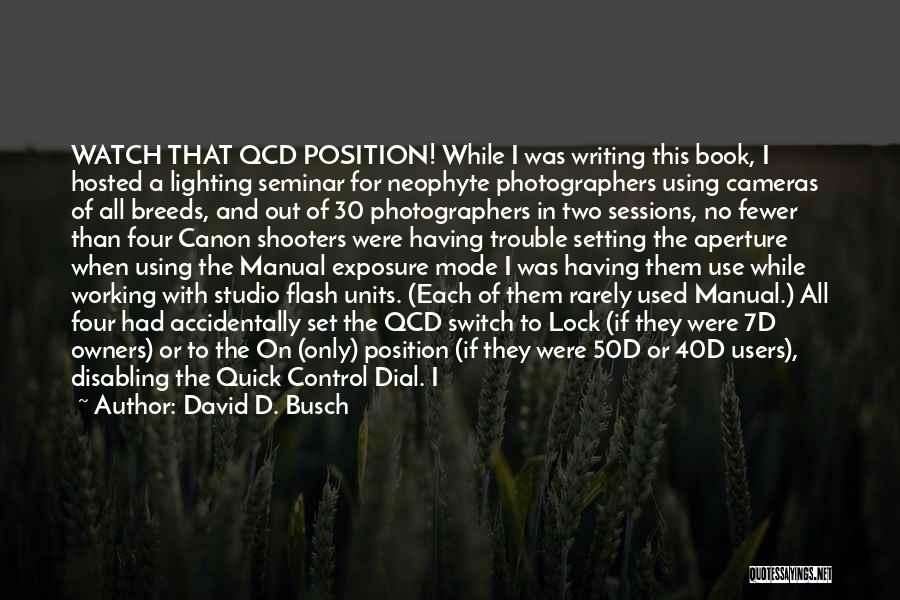 David D. Busch Quotes: Watch That Qcd Position! While I Was Writing This Book, I Hosted A Lighting Seminar For Neophyte Photographers Using Cameras