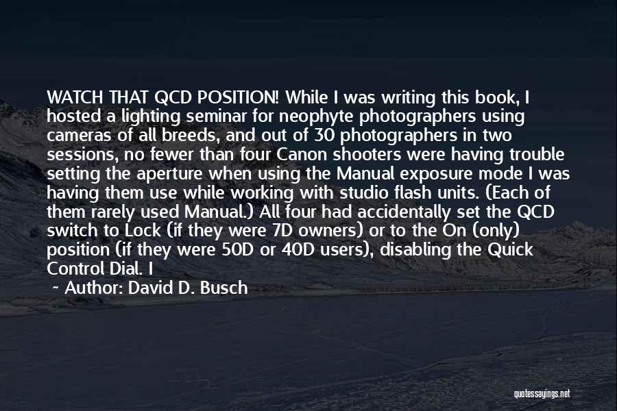 David D. Busch Quotes: Watch That Qcd Position! While I Was Writing This Book, I Hosted A Lighting Seminar For Neophyte Photographers Using Cameras