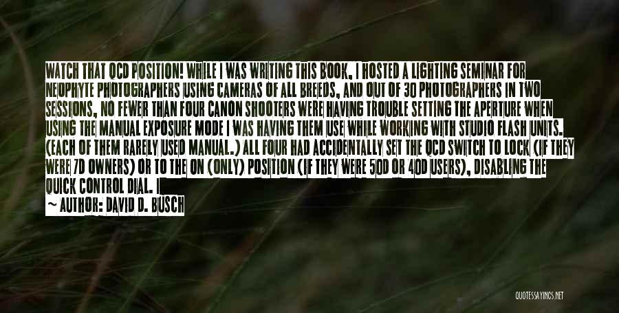 David D. Busch Quotes: Watch That Qcd Position! While I Was Writing This Book, I Hosted A Lighting Seminar For Neophyte Photographers Using Cameras