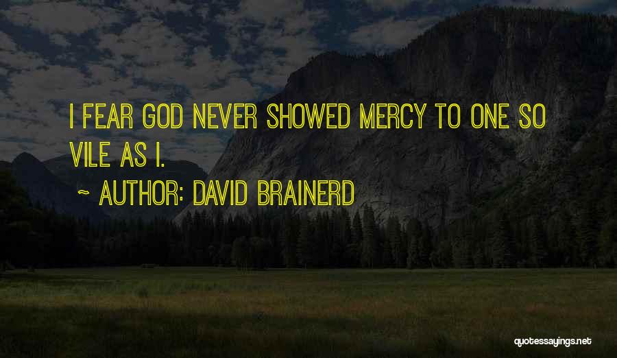 David Brainerd Quotes: I Fear God Never Showed Mercy To One So Vile As I.