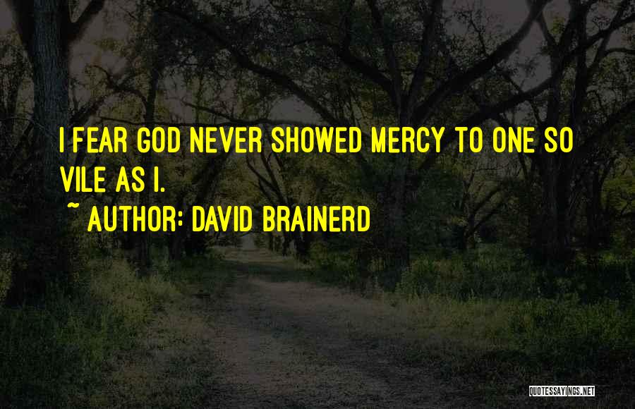 David Brainerd Quotes: I Fear God Never Showed Mercy To One So Vile As I.