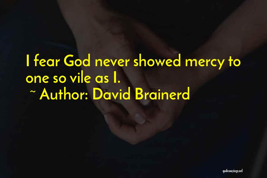 David Brainerd Quotes: I Fear God Never Showed Mercy To One So Vile As I.