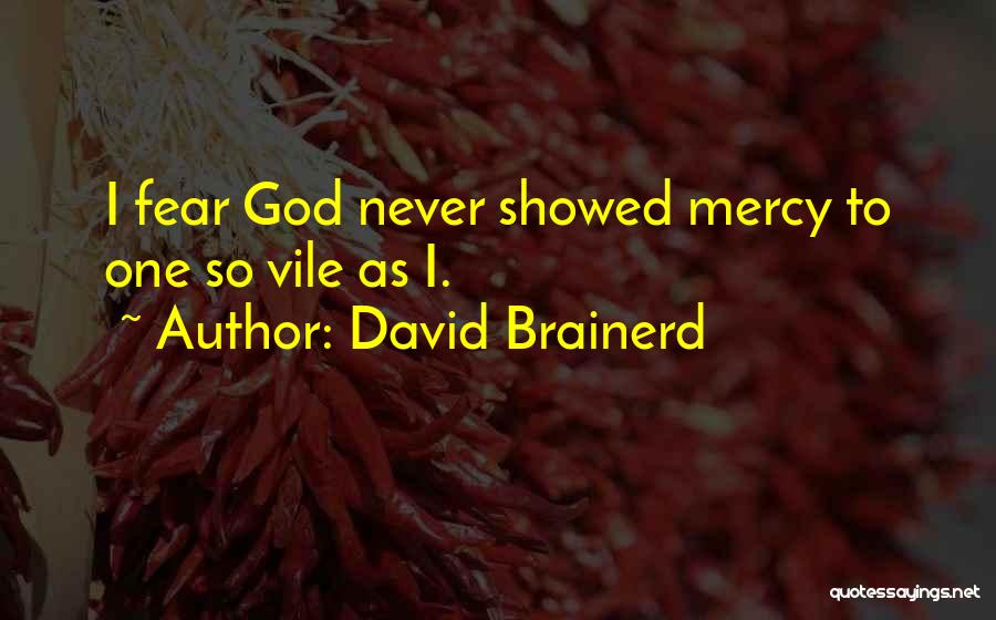 David Brainerd Quotes: I Fear God Never Showed Mercy To One So Vile As I.