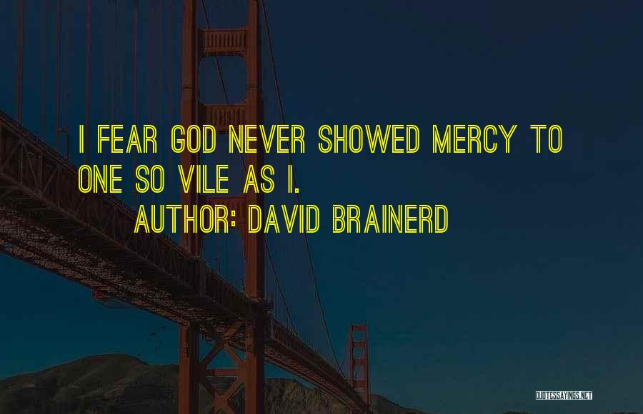David Brainerd Quotes: I Fear God Never Showed Mercy To One So Vile As I.
