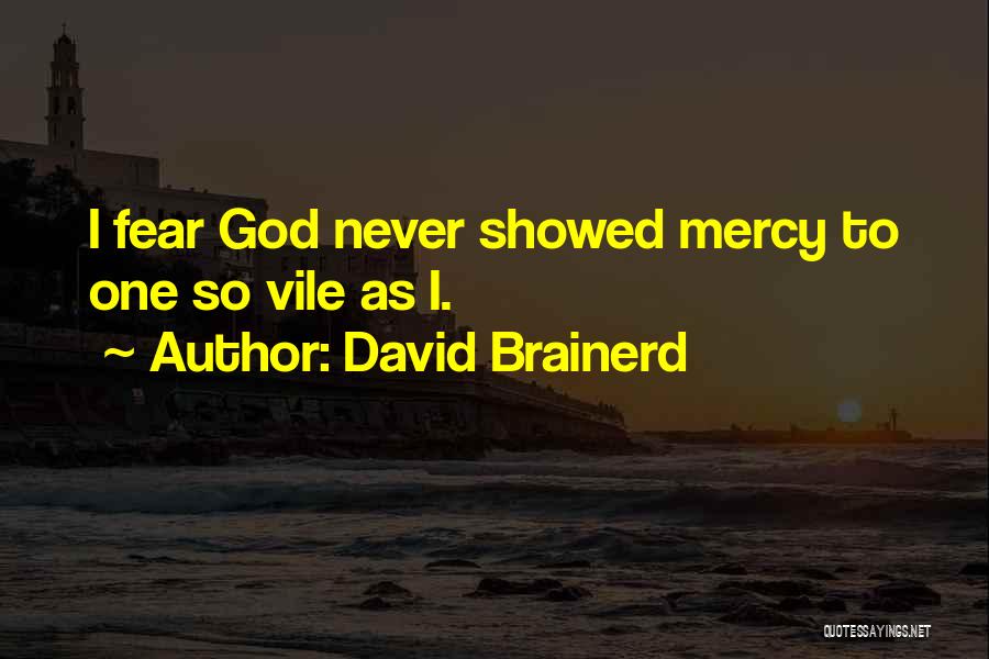 David Brainerd Quotes: I Fear God Never Showed Mercy To One So Vile As I.