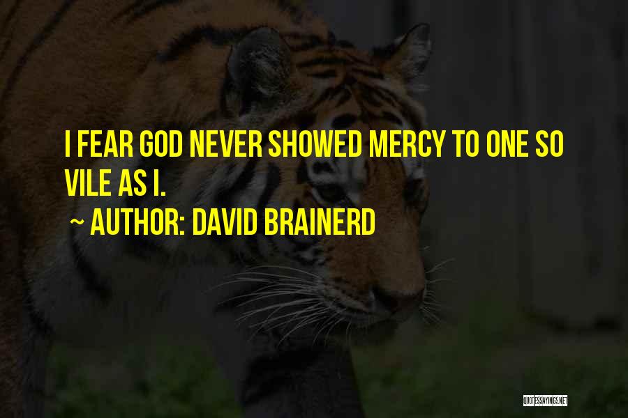 David Brainerd Quotes: I Fear God Never Showed Mercy To One So Vile As I.