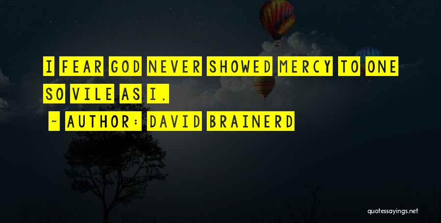 David Brainerd Quotes: I Fear God Never Showed Mercy To One So Vile As I.