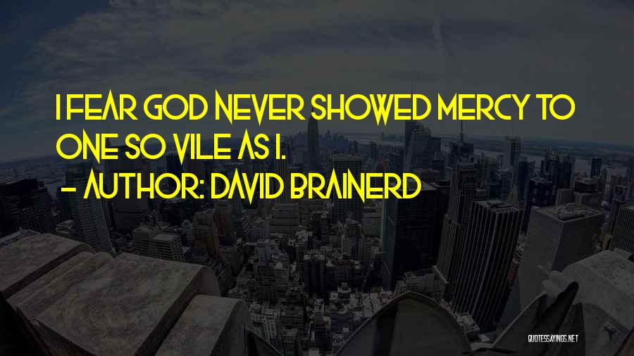 David Brainerd Quotes: I Fear God Never Showed Mercy To One So Vile As I.