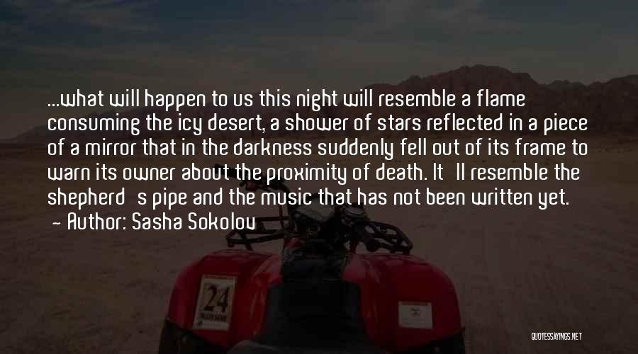 Sasha Sokolov Quotes: ...what Will Happen To Us This Night Will Resemble A Flame Consuming The Icy Desert, A Shower Of Stars Reflected