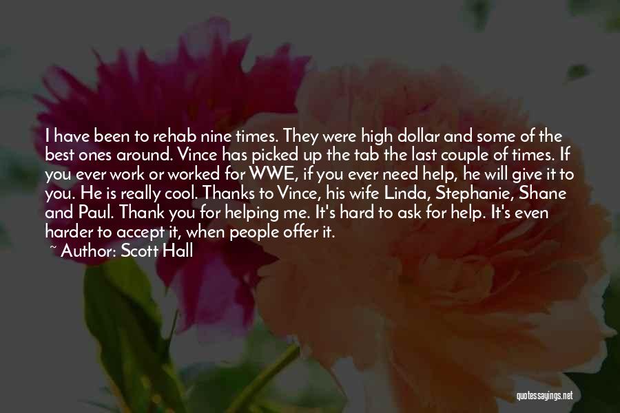 Scott Hall Quotes: I Have Been To Rehab Nine Times. They Were High Dollar And Some Of The Best Ones Around. Vince Has