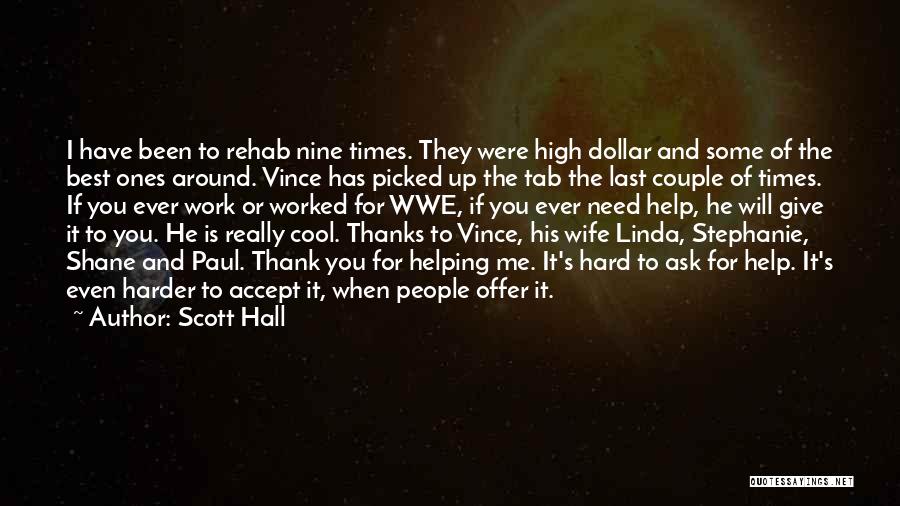 Scott Hall Quotes: I Have Been To Rehab Nine Times. They Were High Dollar And Some Of The Best Ones Around. Vince Has