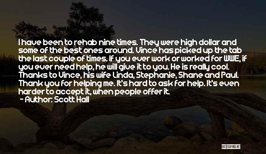 Scott Hall Quotes: I Have Been To Rehab Nine Times. They Were High Dollar And Some Of The Best Ones Around. Vince Has