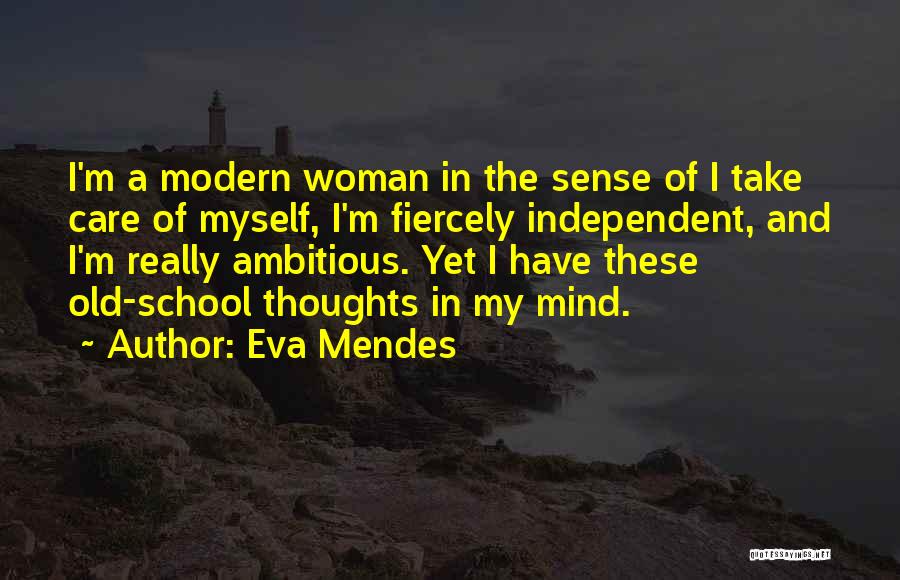 Eva Mendes Quotes: I'm A Modern Woman In The Sense Of I Take Care Of Myself, I'm Fiercely Independent, And I'm Really Ambitious.