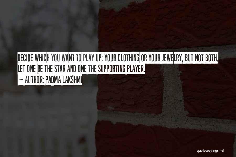 Padma Lakshmi Quotes: Decide Which You Want To Play Up: Your Clothing Or Your Jewelry, But Not Both. Let One Be The Star