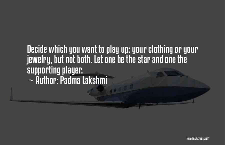 Padma Lakshmi Quotes: Decide Which You Want To Play Up: Your Clothing Or Your Jewelry, But Not Both. Let One Be The Star
