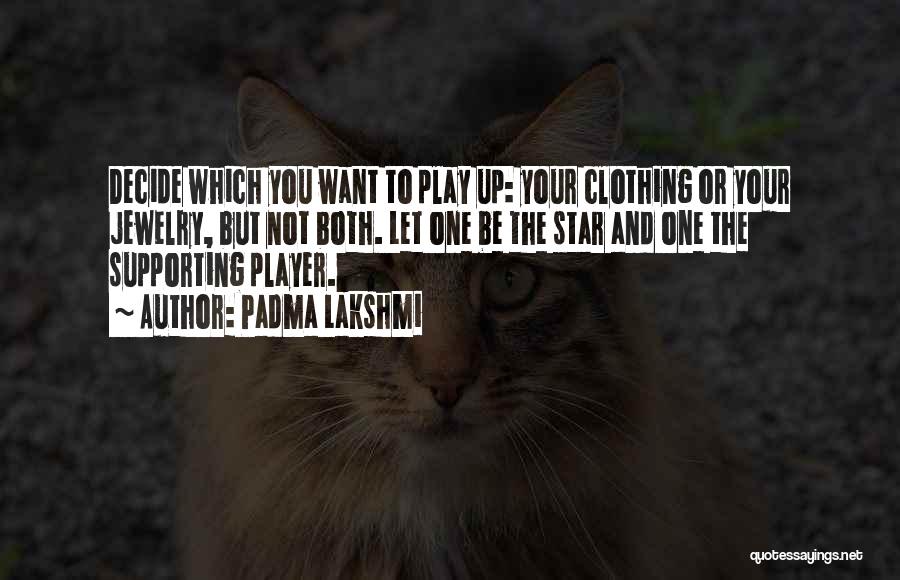 Padma Lakshmi Quotes: Decide Which You Want To Play Up: Your Clothing Or Your Jewelry, But Not Both. Let One Be The Star
