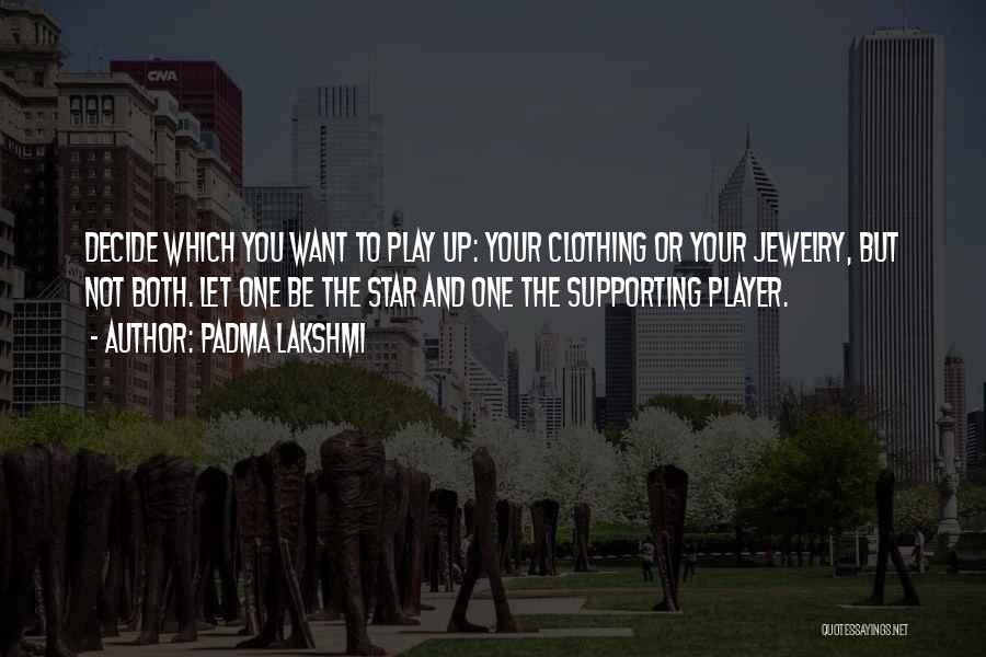Padma Lakshmi Quotes: Decide Which You Want To Play Up: Your Clothing Or Your Jewelry, But Not Both. Let One Be The Star