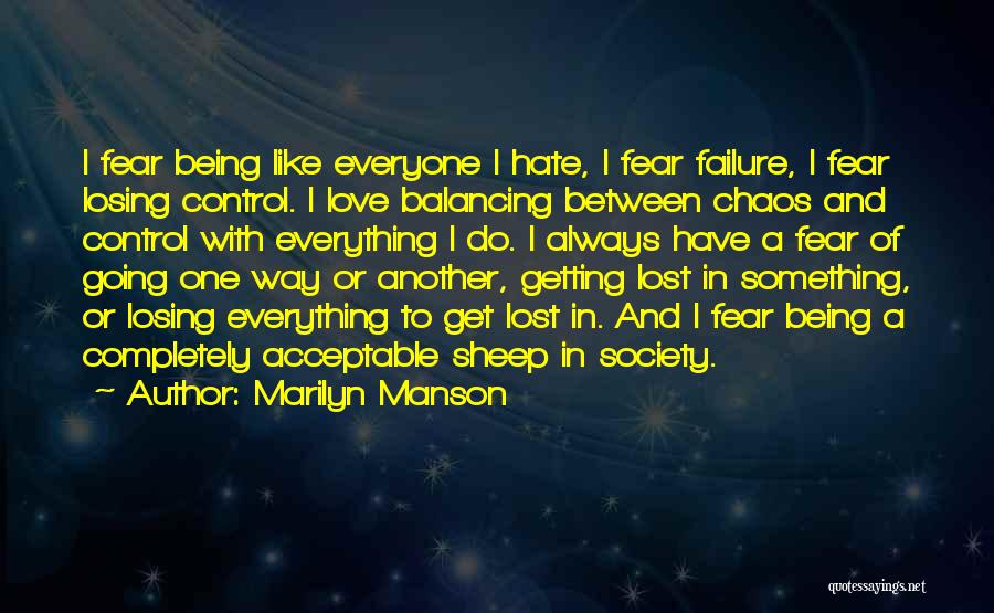 Marilyn Manson Quotes: I Fear Being Like Everyone I Hate, I Fear Failure, I Fear Losing Control. I Love Balancing Between Chaos And