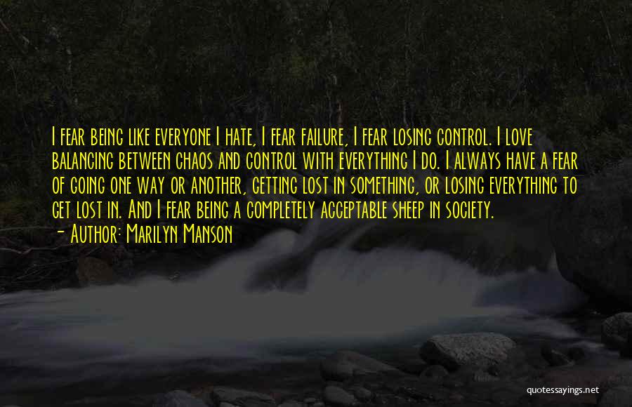 Marilyn Manson Quotes: I Fear Being Like Everyone I Hate, I Fear Failure, I Fear Losing Control. I Love Balancing Between Chaos And