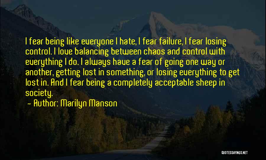 Marilyn Manson Quotes: I Fear Being Like Everyone I Hate, I Fear Failure, I Fear Losing Control. I Love Balancing Between Chaos And