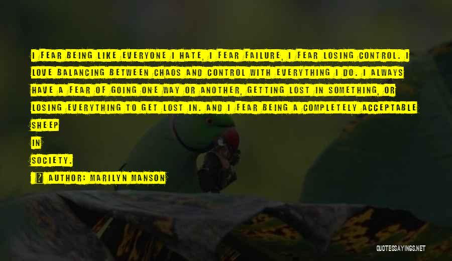 Marilyn Manson Quotes: I Fear Being Like Everyone I Hate, I Fear Failure, I Fear Losing Control. I Love Balancing Between Chaos And