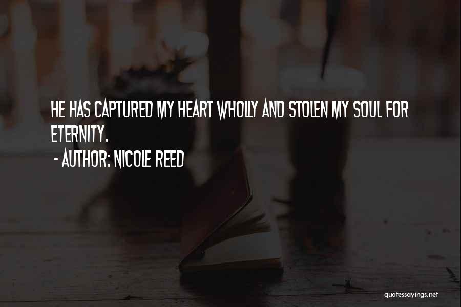 Nicole Reed Quotes: He Has Captured My Heart Wholly And Stolen My Soul For Eternity.