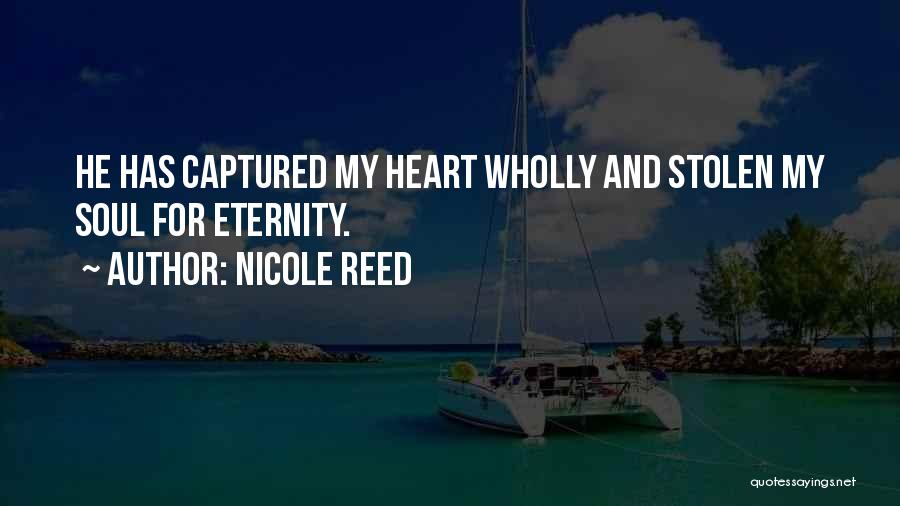 Nicole Reed Quotes: He Has Captured My Heart Wholly And Stolen My Soul For Eternity.