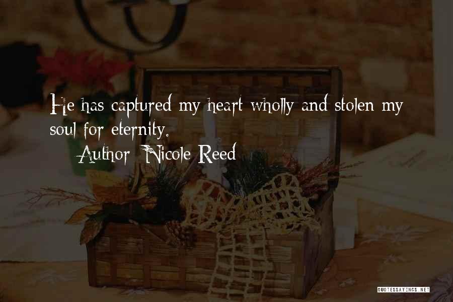 Nicole Reed Quotes: He Has Captured My Heart Wholly And Stolen My Soul For Eternity.