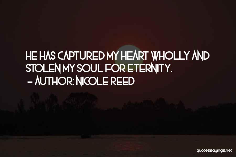 Nicole Reed Quotes: He Has Captured My Heart Wholly And Stolen My Soul For Eternity.