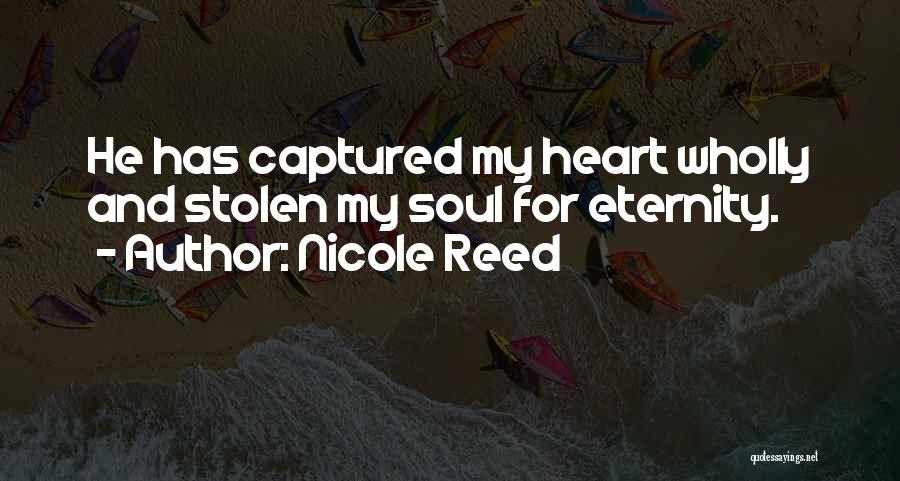 Nicole Reed Quotes: He Has Captured My Heart Wholly And Stolen My Soul For Eternity.