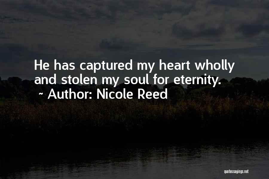 Nicole Reed Quotes: He Has Captured My Heart Wholly And Stolen My Soul For Eternity.