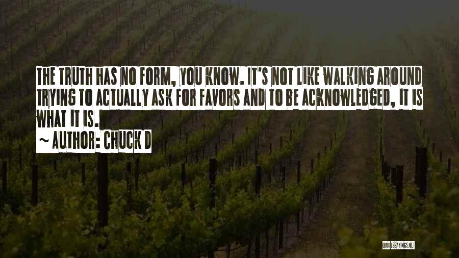 Chuck D Quotes: The Truth Has No Form, You Know. It's Not Like Walking Around Trying To Actually Ask For Favors And To