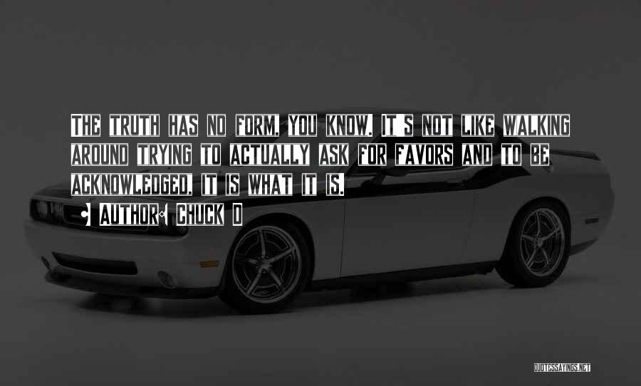 Chuck D Quotes: The Truth Has No Form, You Know. It's Not Like Walking Around Trying To Actually Ask For Favors And To