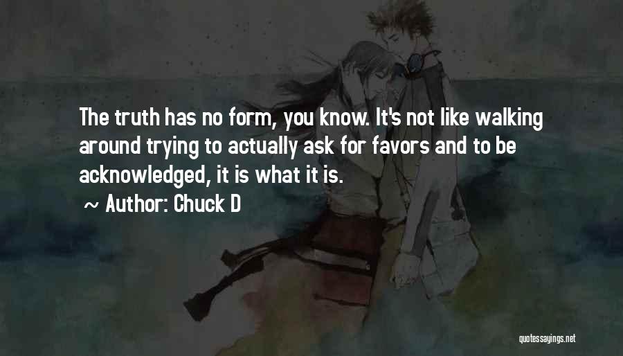 Chuck D Quotes: The Truth Has No Form, You Know. It's Not Like Walking Around Trying To Actually Ask For Favors And To