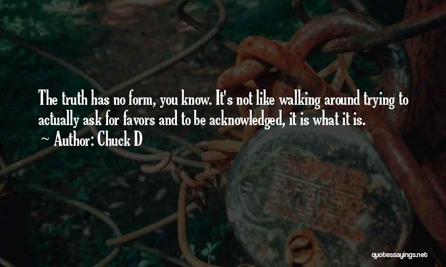 Chuck D Quotes: The Truth Has No Form, You Know. It's Not Like Walking Around Trying To Actually Ask For Favors And To