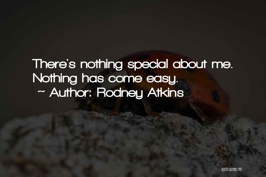 Rodney Atkins Quotes: There's Nothing Special About Me. Nothing Has Come Easy.