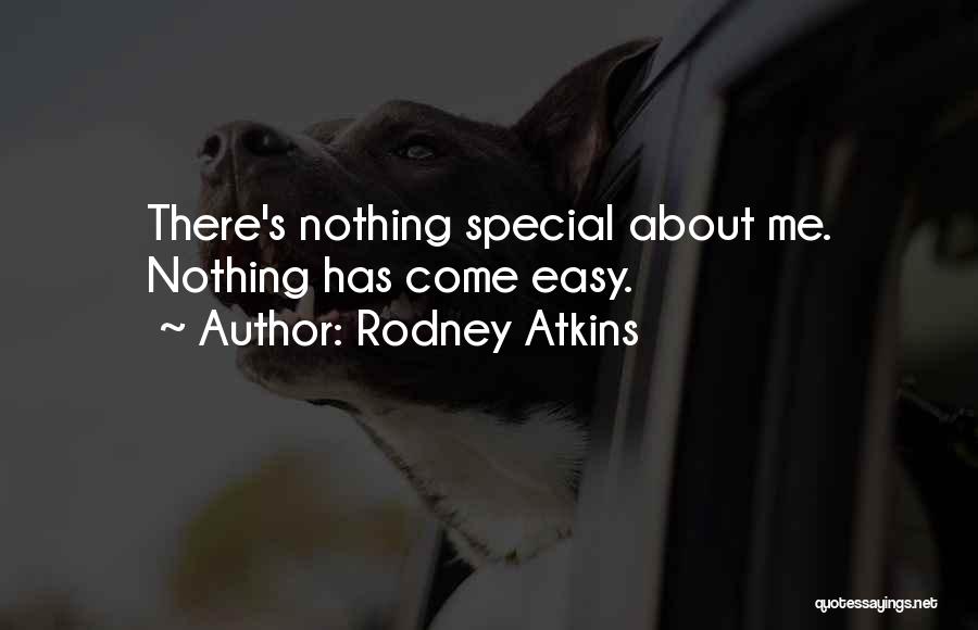 Rodney Atkins Quotes: There's Nothing Special About Me. Nothing Has Come Easy.