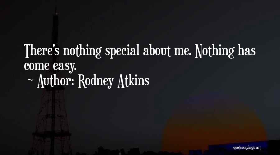 Rodney Atkins Quotes: There's Nothing Special About Me. Nothing Has Come Easy.