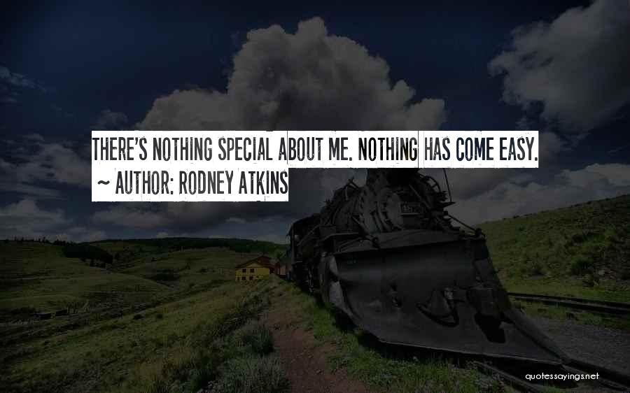 Rodney Atkins Quotes: There's Nothing Special About Me. Nothing Has Come Easy.