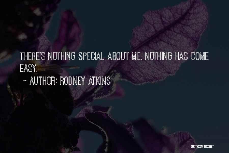 Rodney Atkins Quotes: There's Nothing Special About Me. Nothing Has Come Easy.