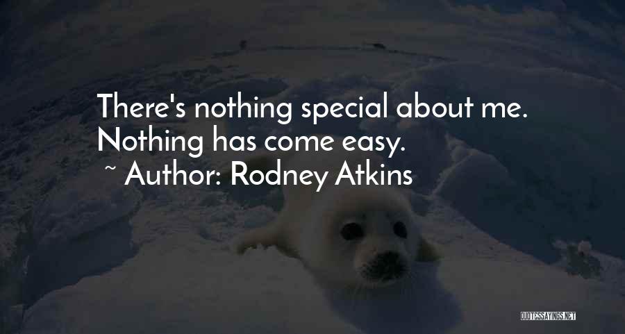 Rodney Atkins Quotes: There's Nothing Special About Me. Nothing Has Come Easy.