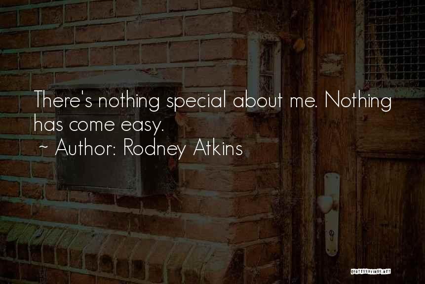 Rodney Atkins Quotes: There's Nothing Special About Me. Nothing Has Come Easy.