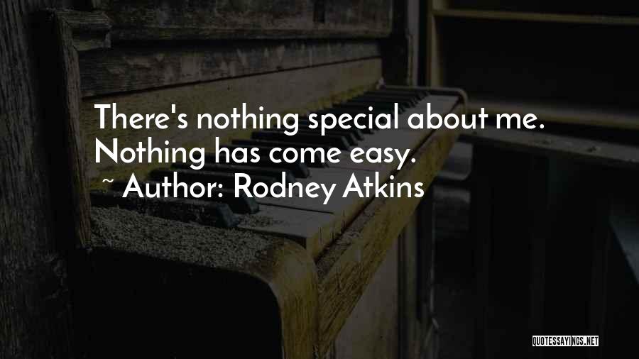 Rodney Atkins Quotes: There's Nothing Special About Me. Nothing Has Come Easy.