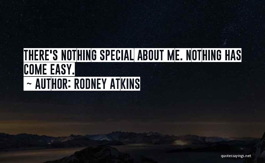 Rodney Atkins Quotes: There's Nothing Special About Me. Nothing Has Come Easy.