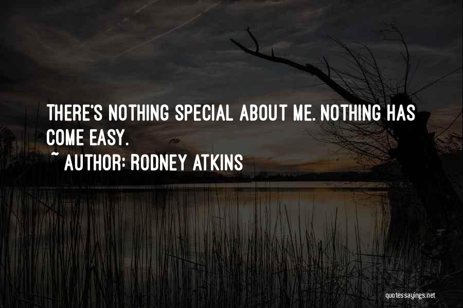 Rodney Atkins Quotes: There's Nothing Special About Me. Nothing Has Come Easy.