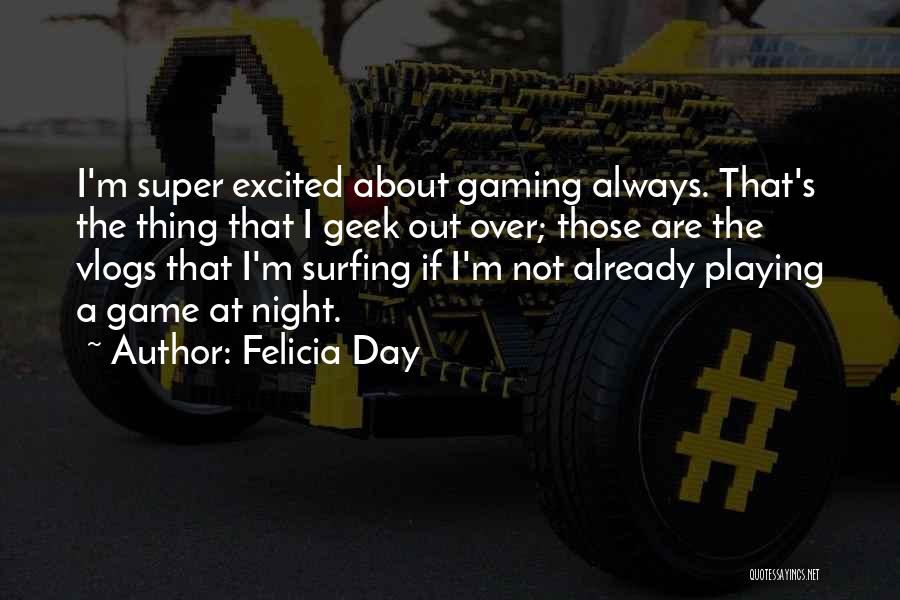 Felicia Day Quotes: I'm Super Excited About Gaming Always. That's The Thing That I Geek Out Over; Those Are The Vlogs That I'm