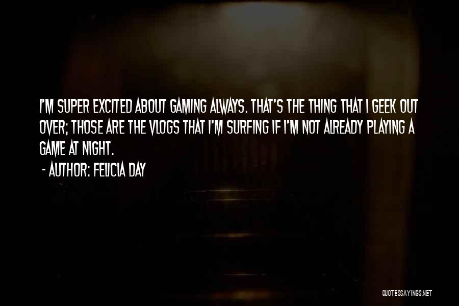 Felicia Day Quotes: I'm Super Excited About Gaming Always. That's The Thing That I Geek Out Over; Those Are The Vlogs That I'm