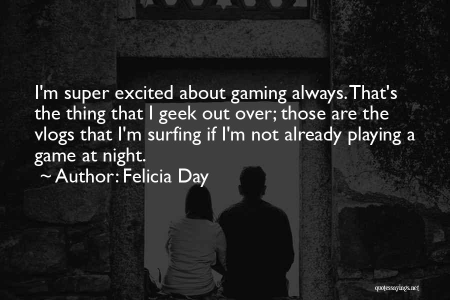 Felicia Day Quotes: I'm Super Excited About Gaming Always. That's The Thing That I Geek Out Over; Those Are The Vlogs That I'm